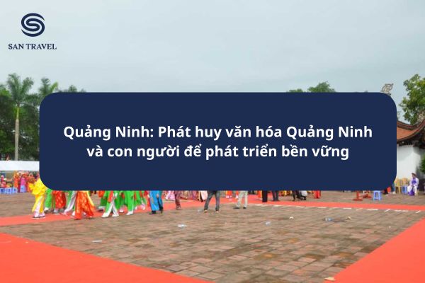 Quảng Ninh: Phát huy văn hóa Quảng Ninh và con người để phát triển bền vững